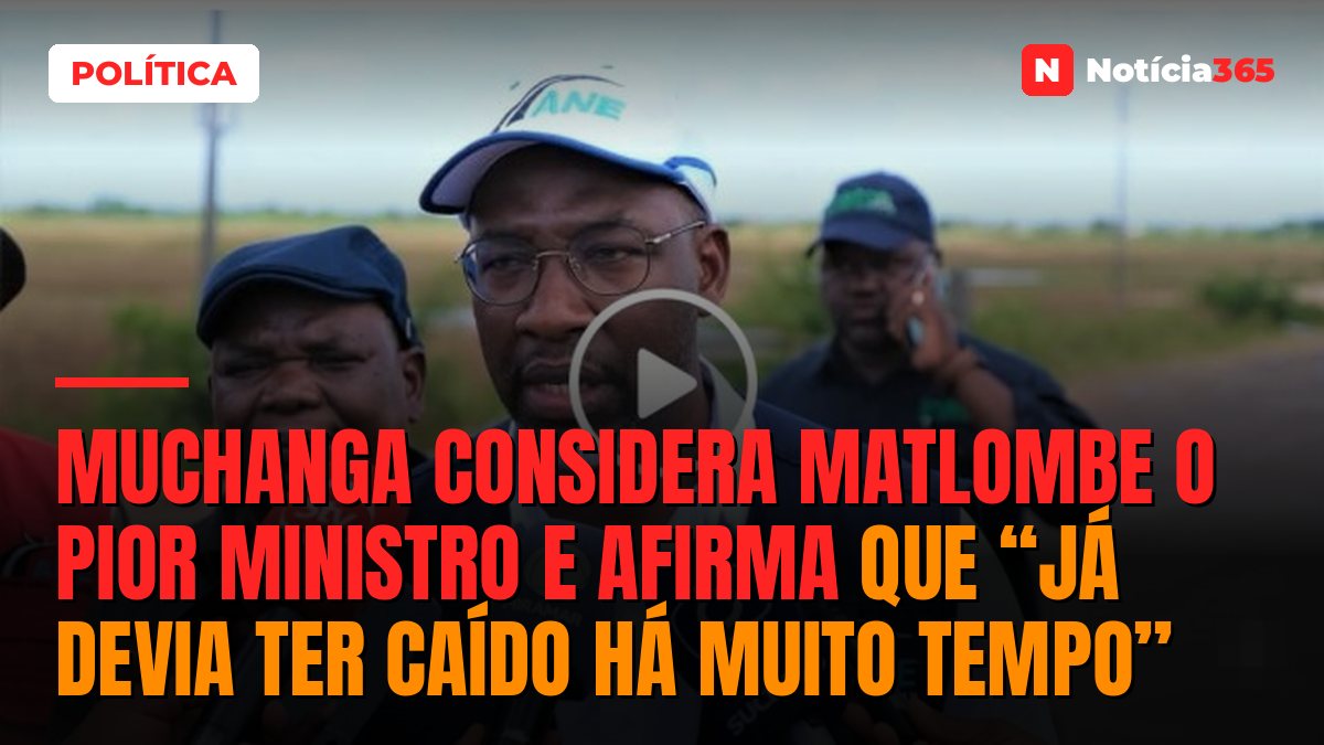 Muchanga considera Matlombe o pior ministro e afirma que “já devia ter caído há muito tempo”