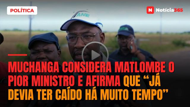 Muchanga considera Matlombe o pior ministro e afirma que “já devia ter caído há muito tempo”