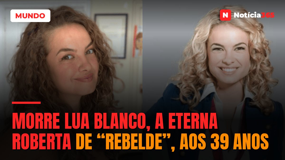 Morre Lua Blanco, a eterna Roberta de “Rebelde”, aos 39 anos