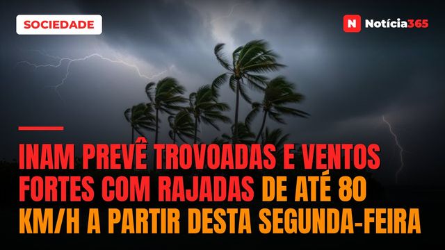 INAM prevê trovoadas e ventos fortes com rajadas de até 80 km/h a partir desta segunda-feira