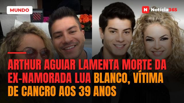 Arthur Aguiar lamenta morte da ex-namorada Lua Blanco, vítima de cancro aos 39 anos