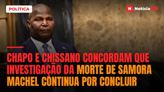 Chapo e Chissano concordam que investigação da morte de Samora Machel continua por concluir