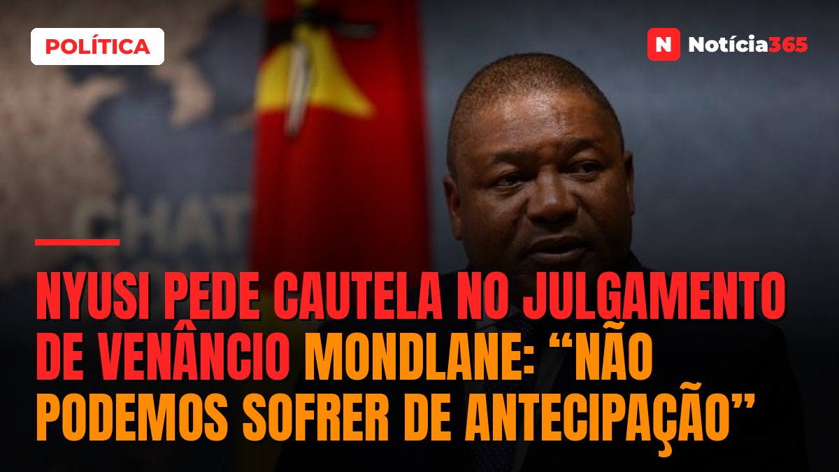 Nyusi pede cautela no julgamento de Venâncio Mondlane: “Não podemos sofrer de antecipação”