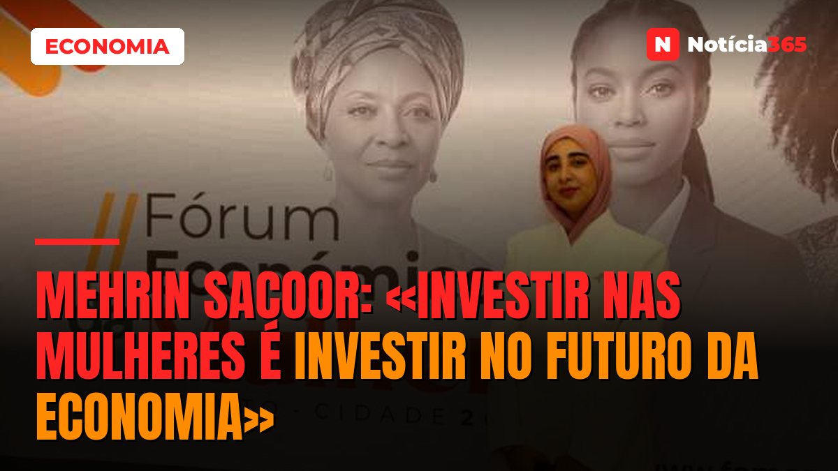 Mehrin Sacoor: «Investir nas mulheres é investir no futuro da economia»