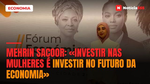 Mehrin Sacoor: «Investir nas mulheres é investir no futuro da economia»