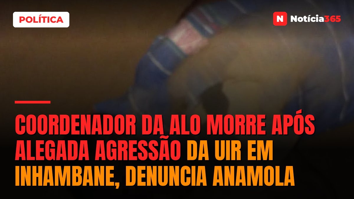 Coordenador da ALO morre após alegada agressão da UIR em Inhambane, denuncia ANAMOLA