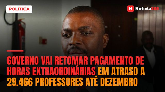 Governo vai retomar pagamento de horas extraordinárias em atraso a 29.466 professores até Dezembro