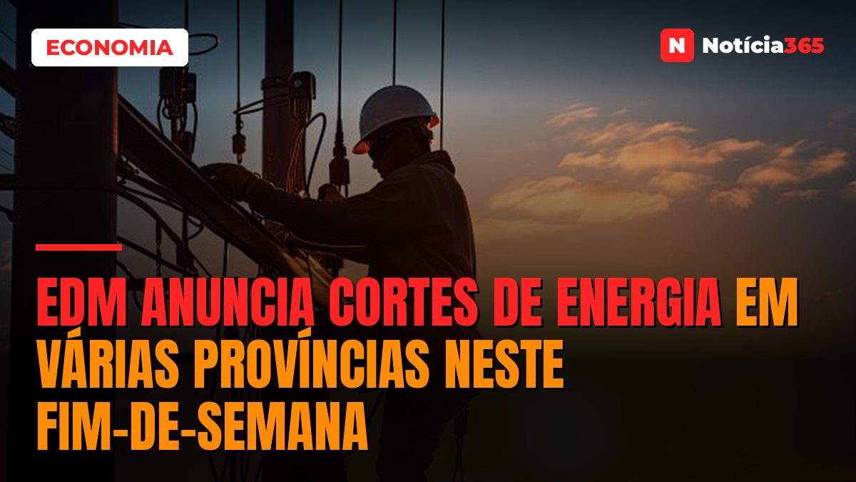 EDM anuncia cortes de energia em várias províncias neste fim-de-semana