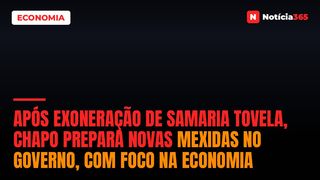 Após exoneração de Samaria Tovela, Chapo prepara novas mexidas no Governo, com foco na economia