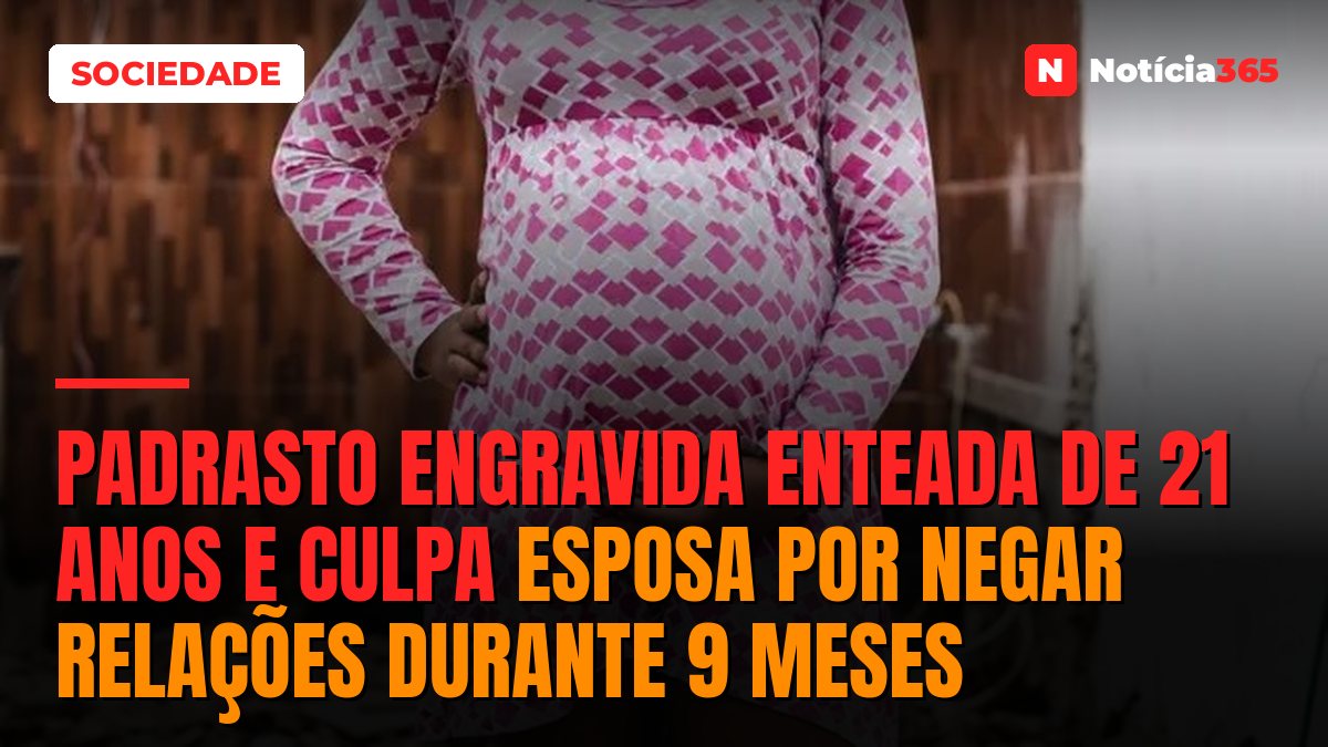 Padrasto engravida enteada de 21 anos e culpa esposa por negar relações durante 9 meses