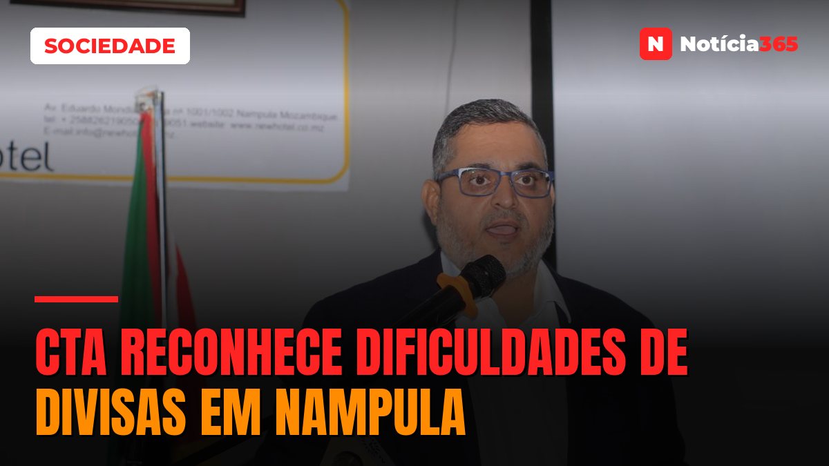 CTA reconhece dificuldades de divisas em Nampula