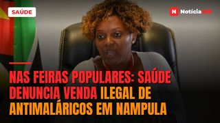 Nas feiras populares: Saúde denuncia venda ilegal de antimaláricos em Nampula